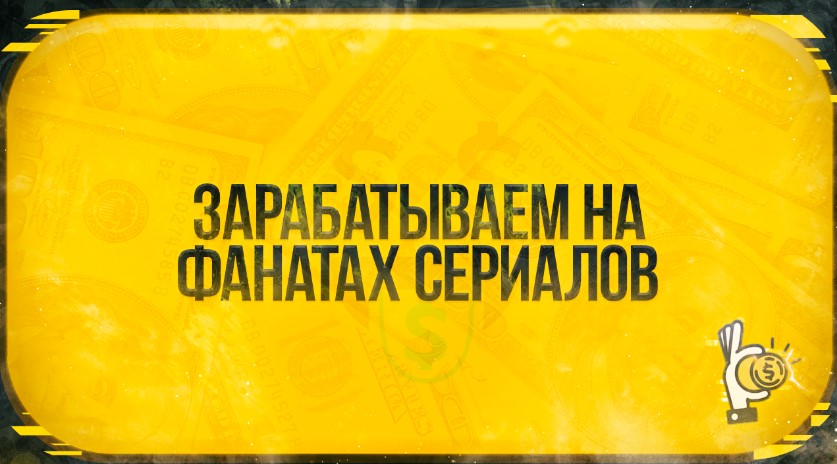 Зарабатываем на фанатах сериалов (2021)_0.jpg